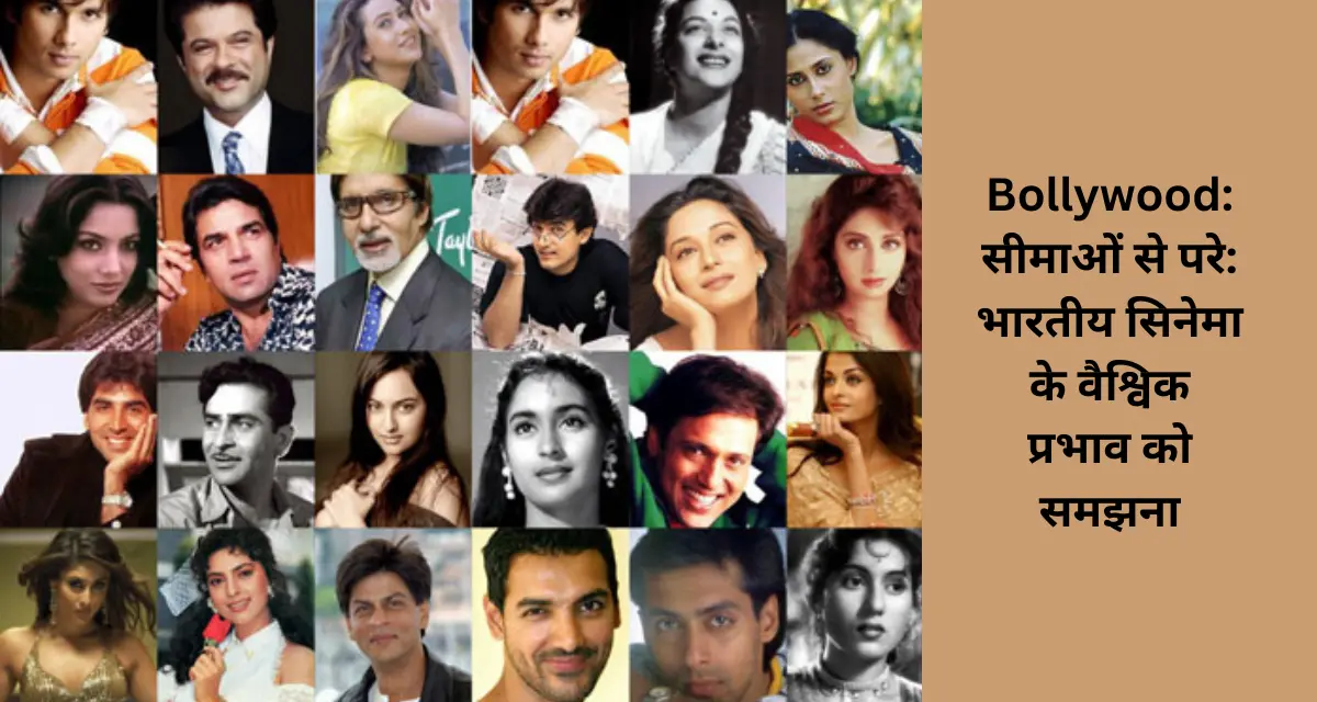 Bollywood: सीमाओं से परे: भारतीय सिनेमा के वैश्विक प्रभाव को समझना